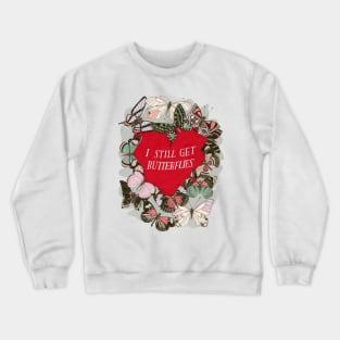 I still get butterflies Crewneck Sweatshirt